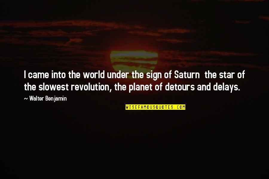 Came Into Life Quotes By Walter Benjamin: I came into the world under the sign Came Into Life Quotes By Walter Benjamin: I came into the world under the sign