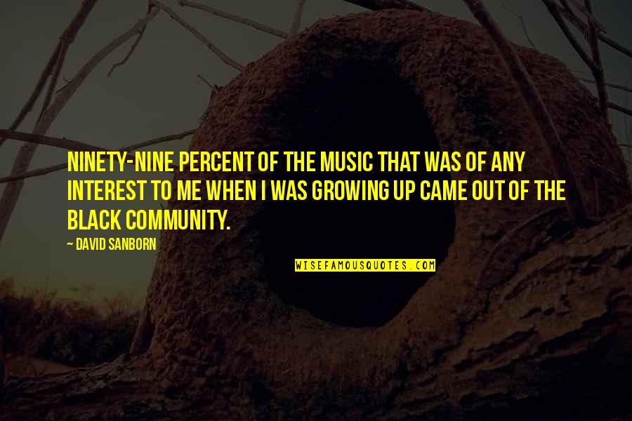 Came Out Quotes By David Sanborn: Ninety-nine percent of the music that was of