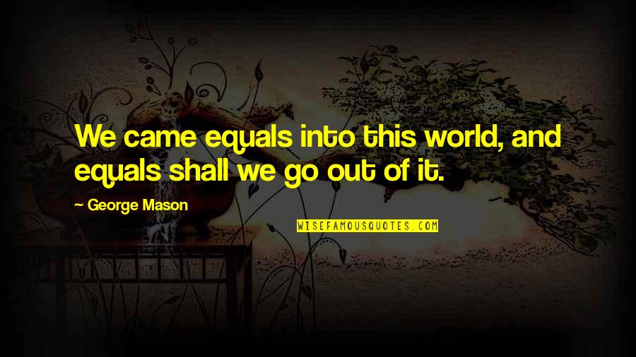 Came Out Quotes By George Mason: We came equals into this world, and equals