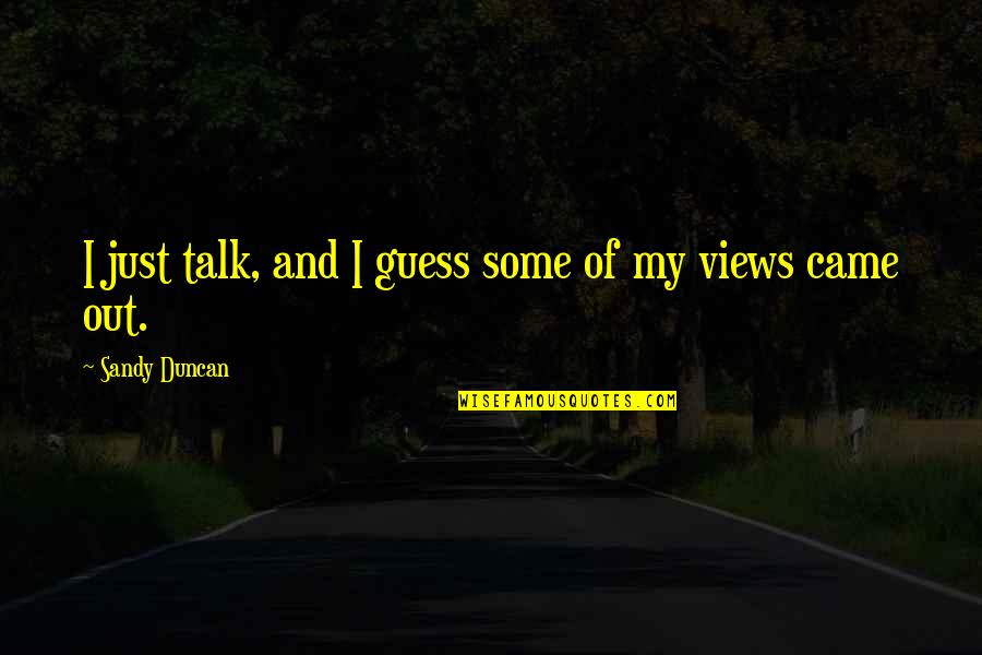 Came Out Quotes By Sandy Duncan: I just talk, and I guess some of