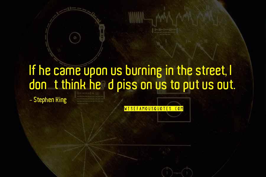 Came Out Quotes By Stephen King: If he came upon us burning in the