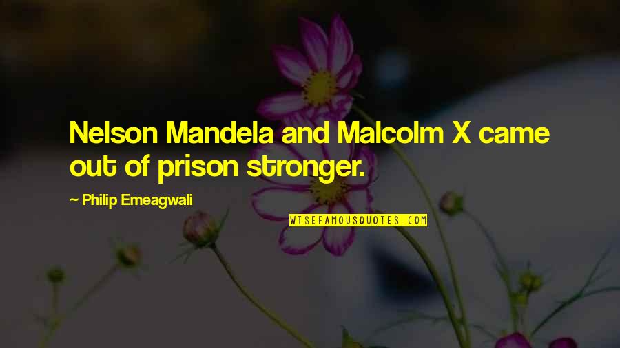 Came Out Stronger Quotes By Philip Emeagwali: Nelson Mandela and Malcolm X came out of Came Out Stronger Quotes By Philip Emeagwali: Nelson Mandela and Malcolm X came out of