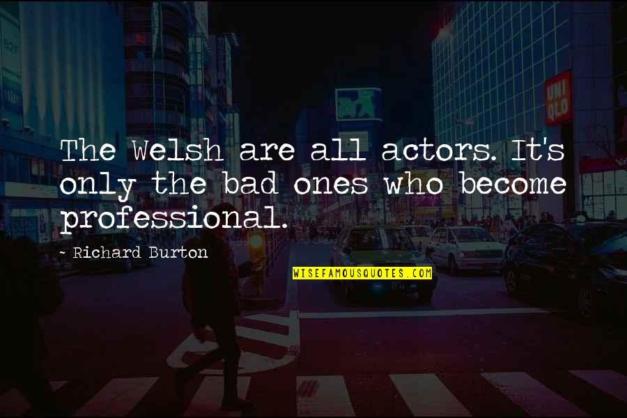 Came Out Stronger Quotes By Richard Burton: The Welsh are all actors. It's only the