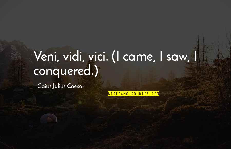 Came Saw Conquered Quotes By Gaius Julius Caesar: Veni, vidi, vici. (I came, I saw, I Came Saw Conquered Quotes By Gaius Julius Caesar: Veni, vidi, vici. (I came, I saw, I