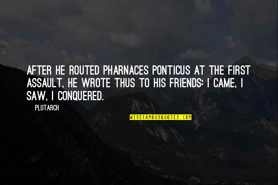 Came Saw Conquered Quotes By Plutarch: After he routed Pharnaces Ponticus at the first Came Saw Conquered Quotes By Plutarch: After he routed Pharnaces Ponticus at the first