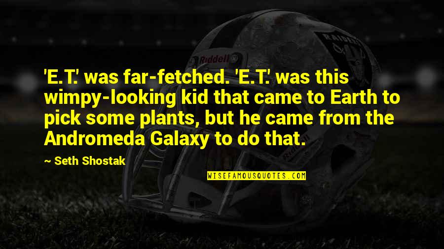 Came So Far Quotes By Seth Shostak: 'E.T.' was far-fetched. 'E.T.' was this wimpy-looking kid Came So Far Quotes By Seth Shostak: 'E.T.' was far-fetched. 'E.T.' was this wimpy-looking kid