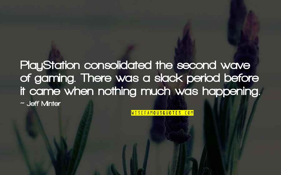 Came Up From Nothing Quotes By Jeff Minter: PlayStation consolidated the second wave of gaming. There