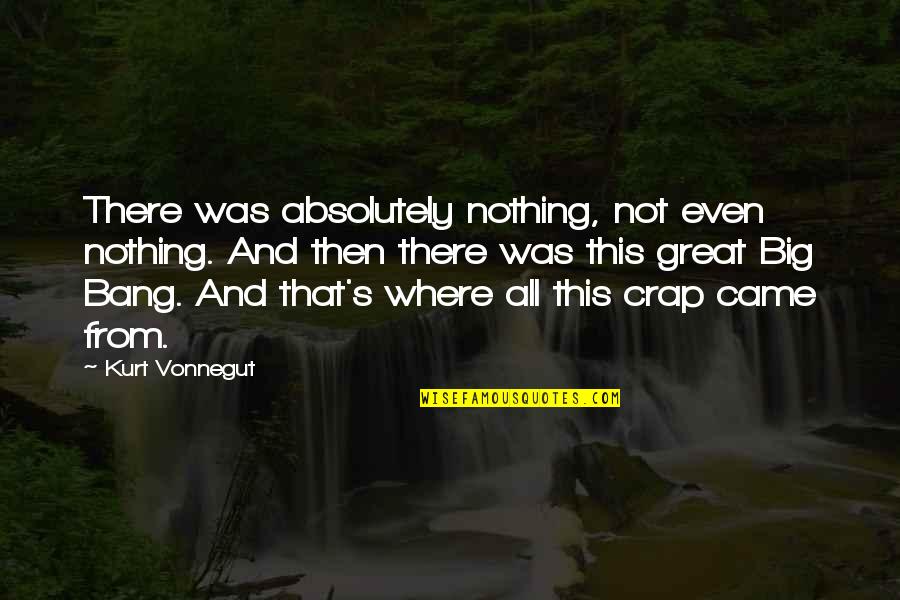 Came Up From Nothing Quotes By Kurt Vonnegut: There was absolutely nothing, not even nothing. And