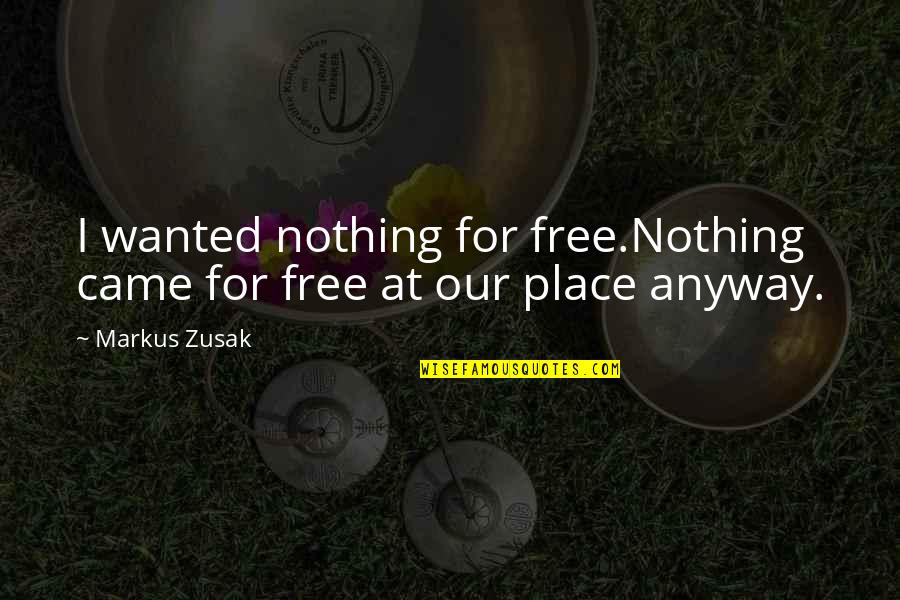 Came Up From Nothing Quotes By Markus Zusak: I wanted nothing for free.Nothing came for free
