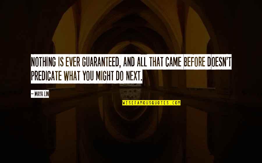 Came Up From Nothing Quotes By Maya Lin: Nothing is ever guaranteed, and all that came