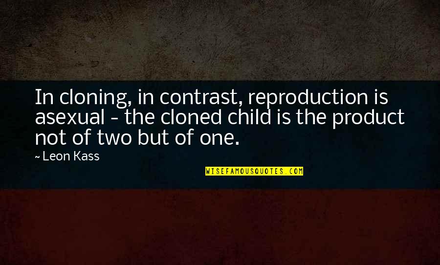 Cameback Quotes By Leon Kass: In cloning, in contrast, reproduction is asexual - Cameback Quotes By Leon Kass: In cloning, in contrast, reproduction is asexual -