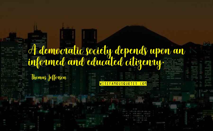 Cameback Quotes By Thomas Jefferson: A democratic society depends upon an informed and Cameback Quotes By Thomas Jefferson: A democratic society depends upon an informed and