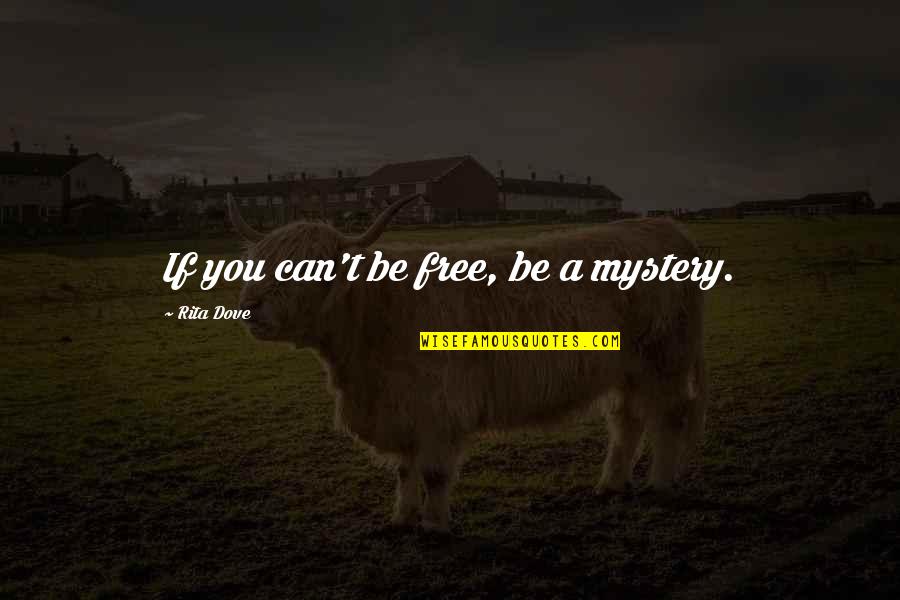 Camefrom Quotes By Rita Dove: If you can't be free, be a mystery.