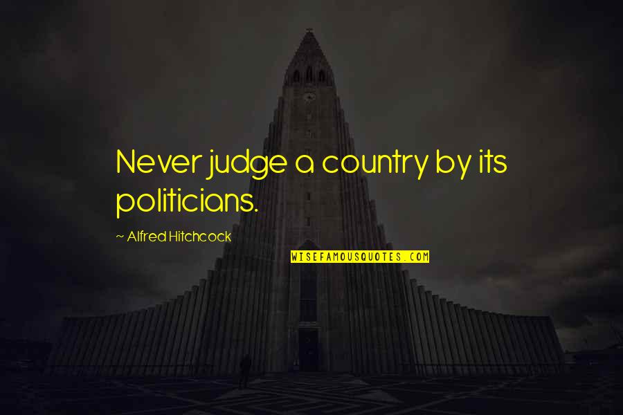 Camelanes Quotes By Alfred Hitchcock: Never judge a country by its politicians. Camelanes Quotes By Alfred Hitchcock: Never judge a country by its politicians.