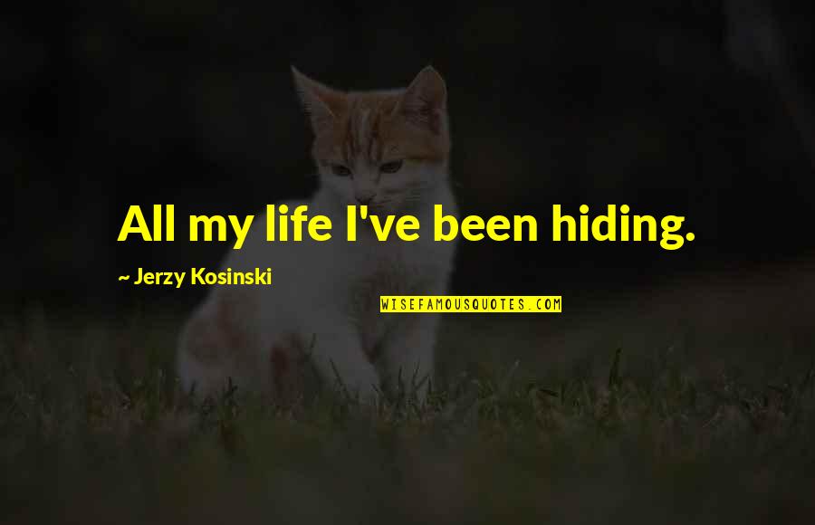 Cameleers In Australia Quotes By Jerzy Kosinski: All my life I've been hiding. Cameleers In Australia Quotes By Jerzy Kosinski: All my life I've been hiding.