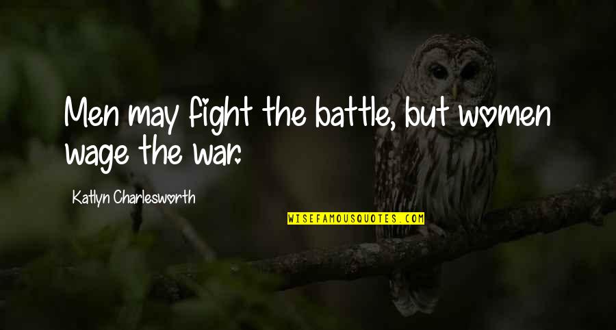 Cameleers In Australia Quotes By Katlyn Charlesworth: Men may fight the battle, but women wage Cameleers In Australia Quotes By Katlyn Charlesworth: Men may fight the battle, but women wage