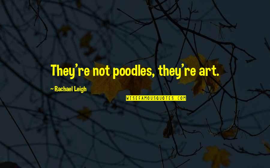 Cameleers In Australia Quotes By Rachael Leigh: They're not poodles, they're art. Cameleers In Australia Quotes By Rachael Leigh: They're not poodles, they're art.