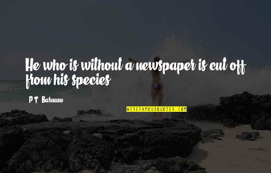 Cameleers Quotes By P.T. Barnum: He who is without a newspaper is cut