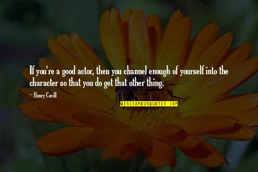 Cameleon Quotes By Henry Cavill: If you're a good actor, then you channel Cameleon Quotes By Henry Cavill: If you're a good actor, then you channel