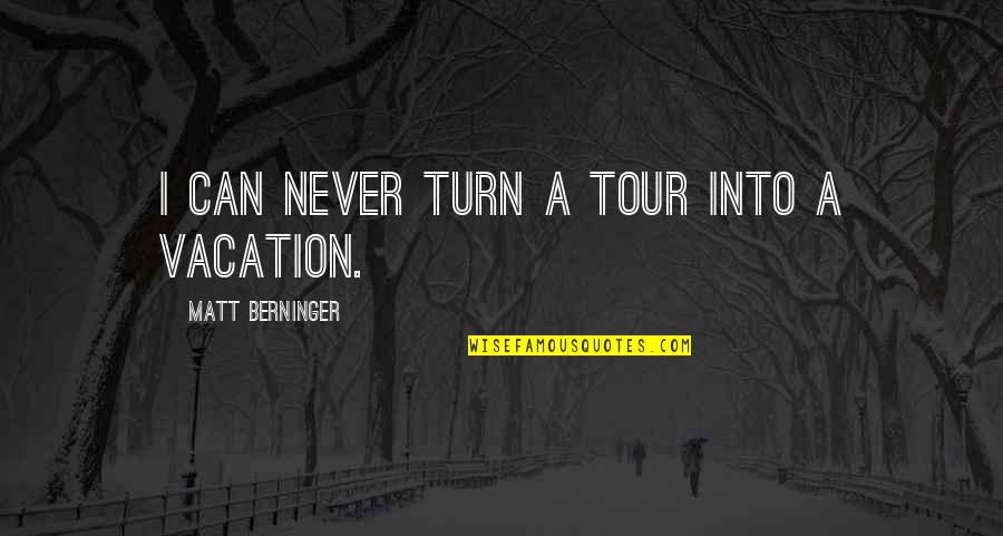 Camelle Kent Quotes By Matt Berninger: I can never turn a tour into a Camelle Kent Quotes By Matt Berninger: I can never turn a tour into a