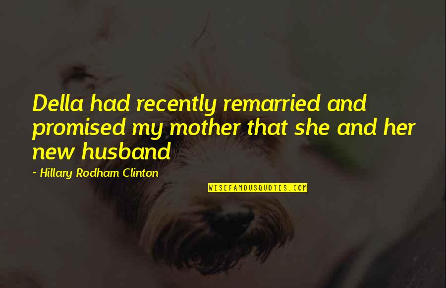 Camellia Bush Quotes By Hillary Rodham Clinton: Della had recently remarried and promised my mother Camellia Bush Quotes By Hillary Rodham Clinton: Della had recently remarried and promised my mother