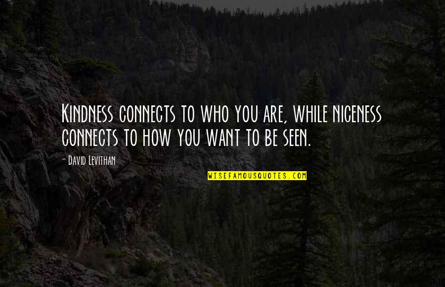 Camellon Quotes By David Levithan: Kindness connects to who you are, while niceness Camellon Quotes By David Levithan: Kindness connects to who you are, while niceness