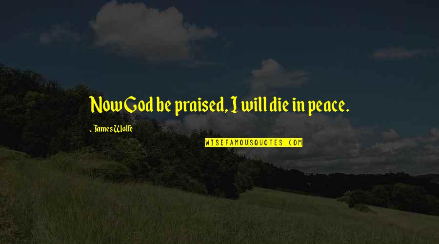 Camellon Quotes By James Wolfe: Now God be praised, I will die in Camellon Quotes By James Wolfe: Now God be praised, I will die in