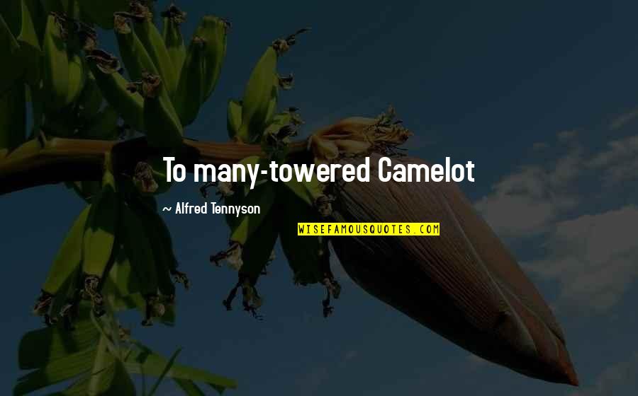 Camelot's Quotes By Alfred Tennyson: To many-towered Camelot