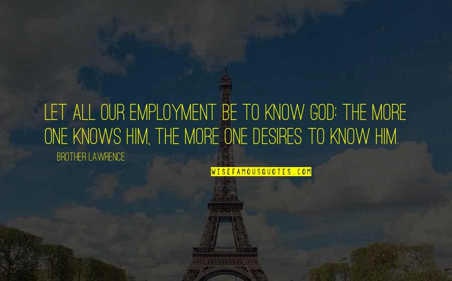 Camelot's Quotes By Brother Lawrence: Let all our employment be to know God: