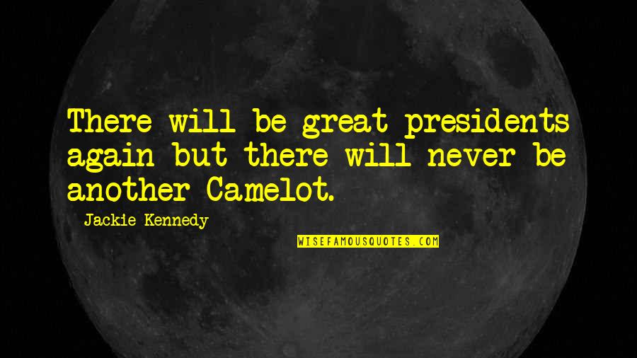 Camelot's Quotes By Jackie Kennedy: There will be great presidents again but there