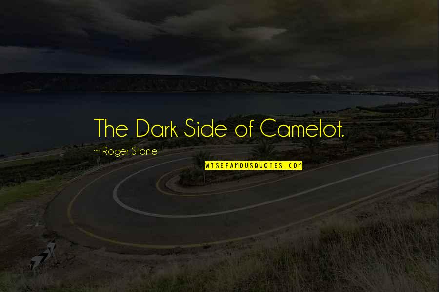 Camelot's Quotes By Roger Stone: The Dark Side of Camelot.