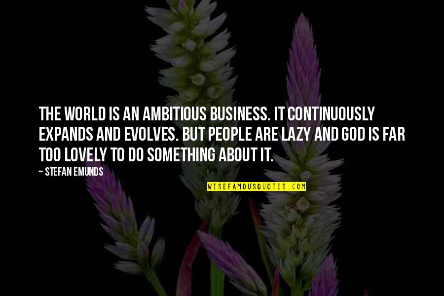 Camelot's Quotes By Stefan Emunds: The world is an ambitious business. It continuously