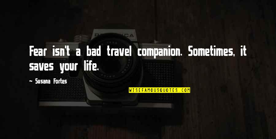 Camelot's Quotes By Susana Fortes: Fear isn't a bad travel companion. Sometimes, it