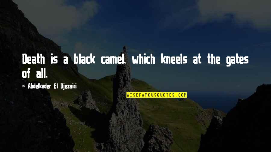 Camels Best Quotes By Abdelkader El Djezairi: Death is a black camel, which kneels at