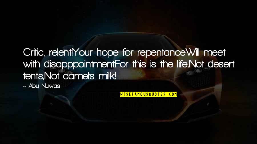 Camels Best Quotes By Abu Nuwas: Critic, relent!Your hope for repentanceWill meet with disapppointment.For