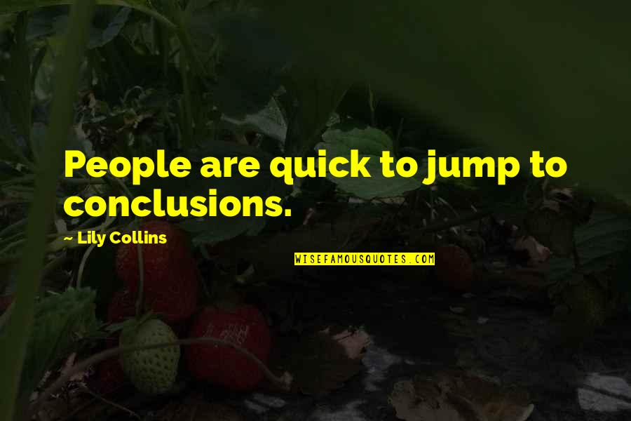 Camelthorn Trees Quotes By Lily Collins: People are quick to jump to conclusions.