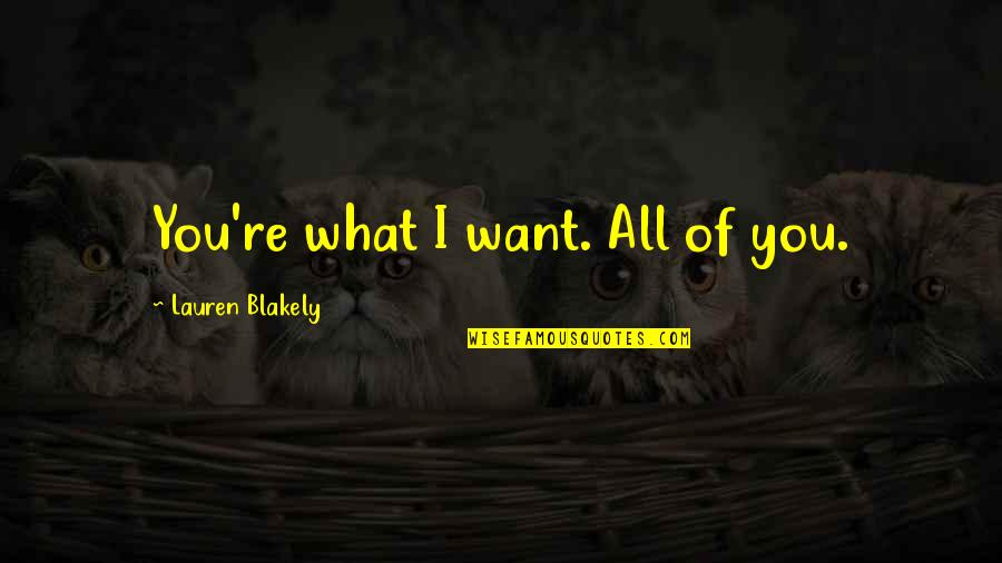 Cameos Quotes By Lauren Blakely: You're what I want. All of you. Cameos Quotes By Lauren Blakely: You're what I want. All of you.