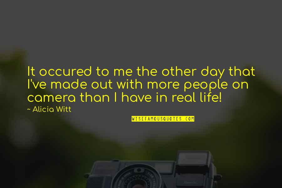 Camera And Life Quotes By Alicia Witt: It occured to me the other day that