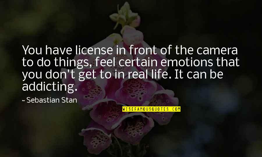 Camera And Life Quotes By Sebastian Stan: You have license in front of the camera
