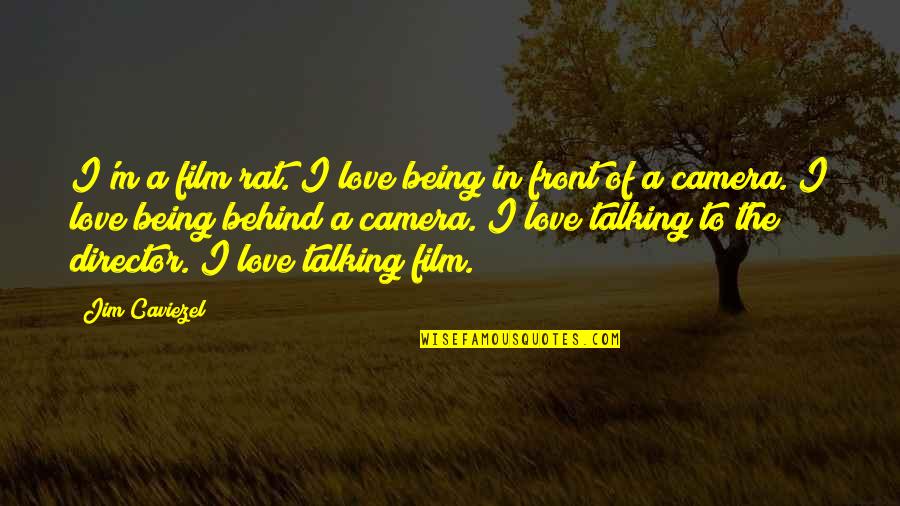 Camera And Love Quotes By Jim Caviezel: I'm a film rat. I love being in Camera And Love Quotes By Jim Caviezel: I'm a film rat. I love being in
