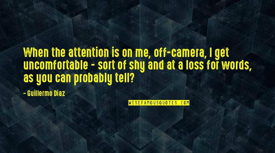 Camera And Me Quotes By Guillermo Diaz: When the attention is on me, off-camera, I