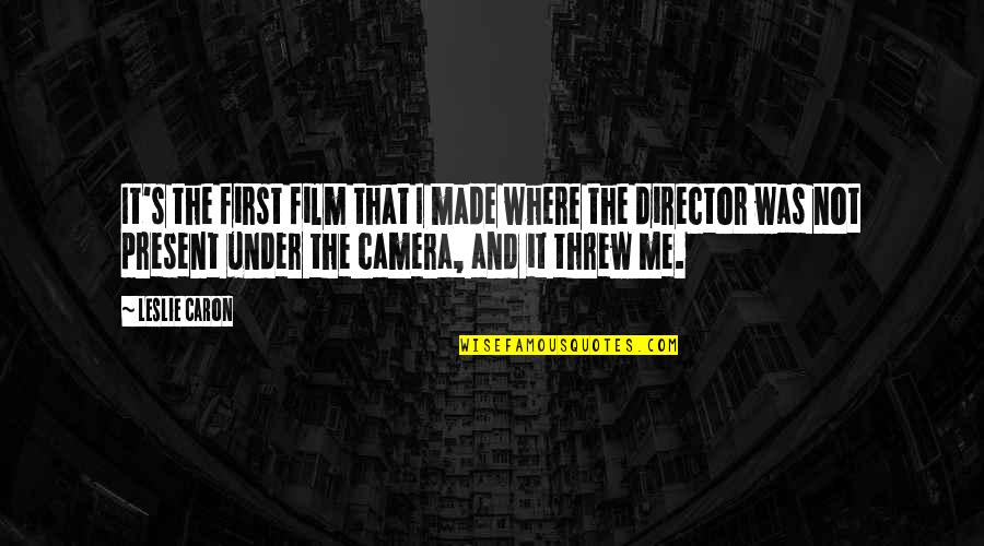 Camera And Me Quotes By Leslie Caron: It's the first film that I made where