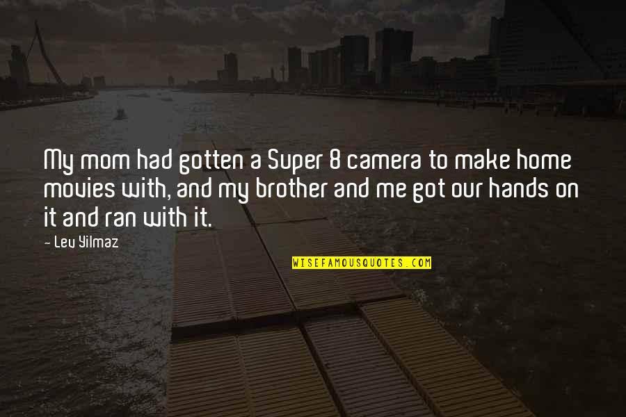 Camera And Me Quotes By Lev Yilmaz: My mom had gotten a Super 8 camera