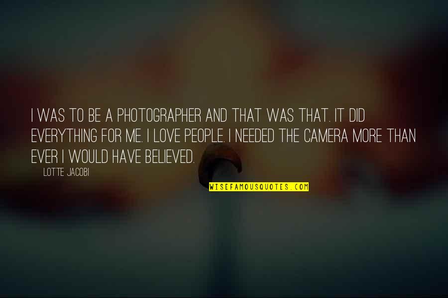 Camera And Me Quotes By Lotte Jacobi: I was to be a photographer and that