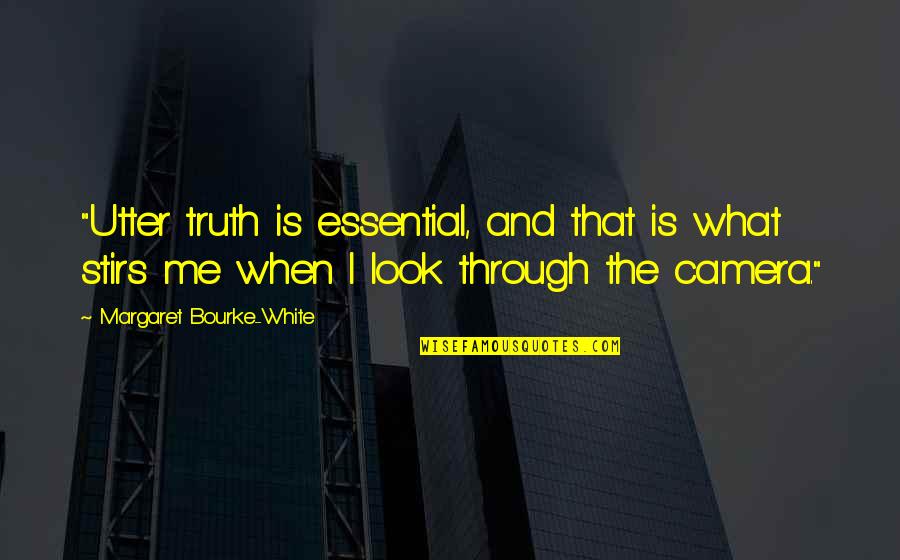 Camera And Me Quotes By Margaret Bourke-White: "Utter truth is essential, and that is what