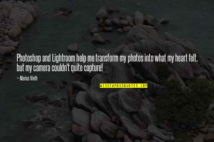 Camera And Me Quotes By Marius Vieth: Photoshop and Lightroom help me transform my photos