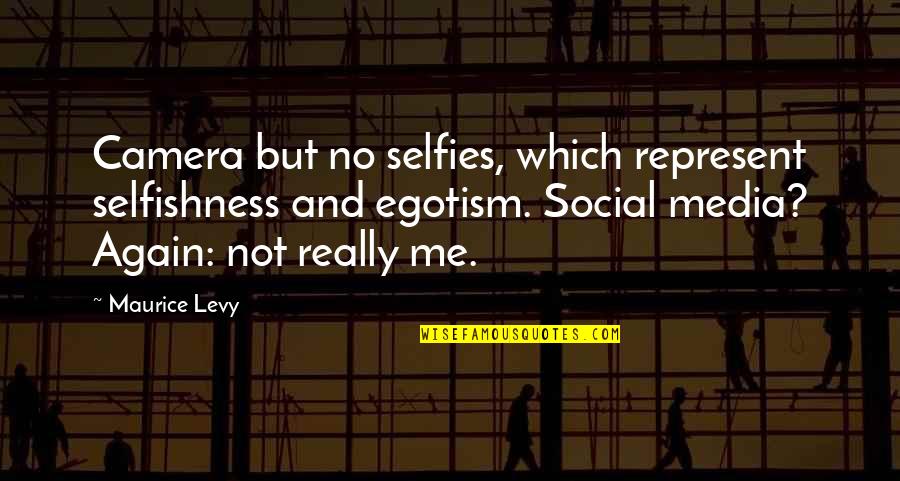 Camera And Me Quotes By Maurice Levy: Camera but no selfies, which represent selfishness and