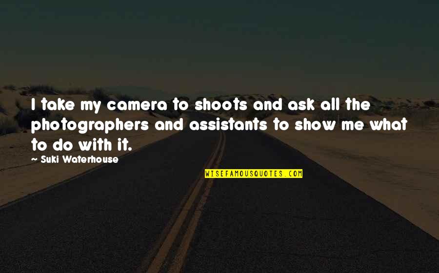 Camera And Me Quotes By Suki Waterhouse: I take my camera to shoots and ask