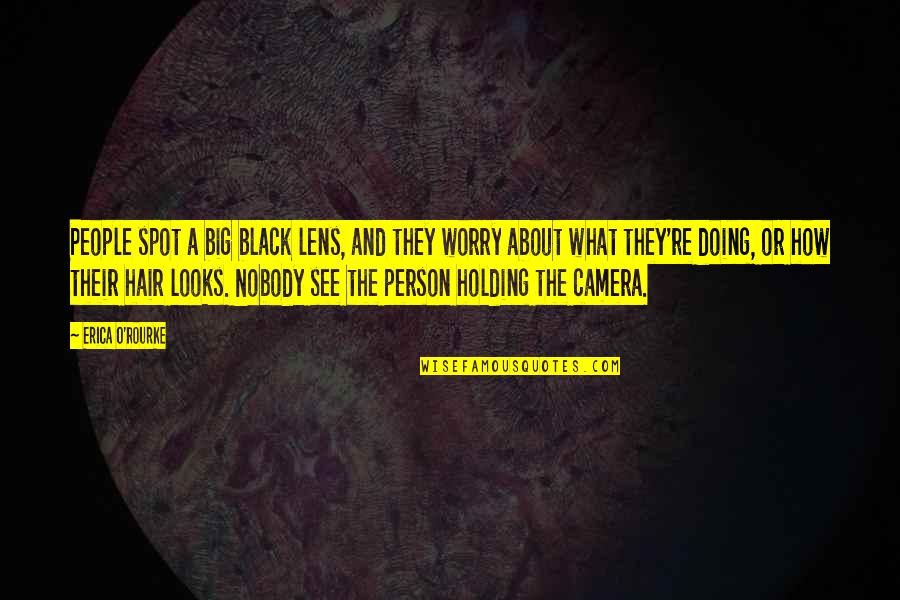 Camera And Photography Quotes By Erica O'Rourke: People spot a big black lens, and they