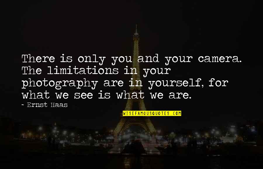 Camera And Photography Quotes By Ernst Haas: There is only you and your camera. The